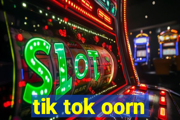 tik tok oorn